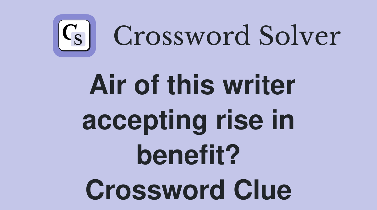 Air of this writer accepting rise in benefit? Crossword Clue Answers